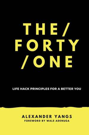 The Forty One: Life Hack Principles for a Better You de Alexander Yangs