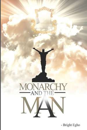 Monarchy And The Man de Bright Egho