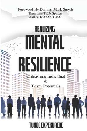 Realising Mental Resilience: Unleashing Individual & Team Potentials de Tunde Ekpekurede