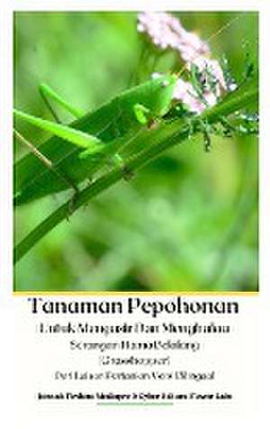 Tanaman Pepohonan Untuk Mengusir Dan Menghalau Serangan Hama Belalang (Grasshopper) Dari Lahan Pertanian Versi Bilingual Hardcover Version de Jannah Firdaus Mediapro