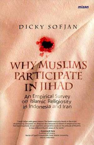 Why Muslims Participate in Jihad: An Empirical Survey of Islamic Religiosity in Indonesia and Iran de Dicky Sofjan