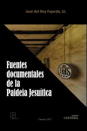 FUENTES DOCUMENTALES DE LA PAIDEIA JESUÍTICA de s. j. José Del Rey Fajardo