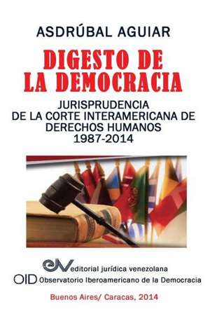 Digesto de La Democracia. Jurisprudencia de La Corte Interamericana de Derechos Humanos 1987-2014 de Asdrubal Aguiar