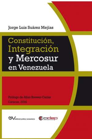 CONSTITUCIÓN, INTEGRACIÓN Y MERCOSUR EN VENEZUELA de Jorge Luis Suárez Mejías