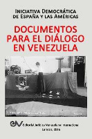 DOCUMENTOS PARA EL DIÁLOGO EN VENEZUELA de Iniciativa Democrática Espana América