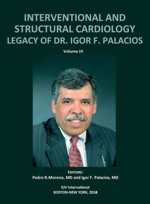 INTERVENTIONAL AND STRUCTURAL CARDIOLOGY. Legacy of Dr. Igor F. Palacios, Vol III de Pedro R. Moreno