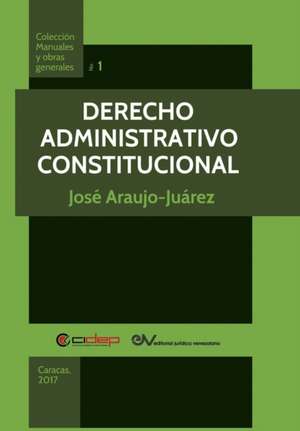 Derecho Administrativo Constitucional de José Araujo-Juárez