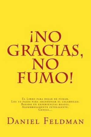 No Gracias, No Fumo!: El Libro Para Dejar de Fumar. Los 10 Pasos Para Abandonar El Cigarrillo. Basado En Experiencias Reales. Asombrosamente