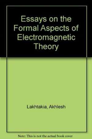 Essays on the Formal Aspects of Electromagnetic Theory de Akhlesh Lakhtakia