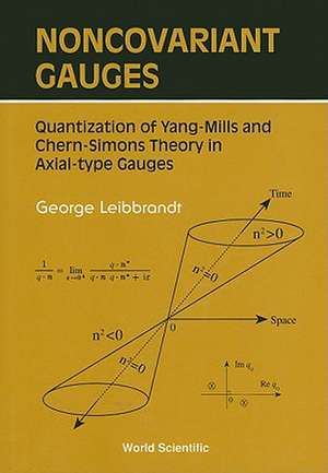 Noncovariant Gauges: Quantization of Yang-Mills and Chern-Simons Theory in Axial-Type Gauges de George Leibbrandt