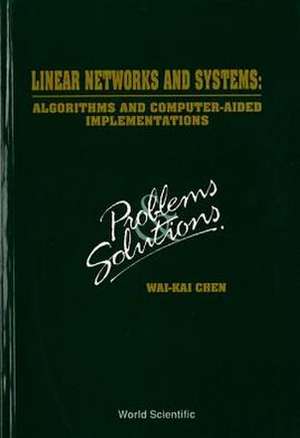 Linear Networks and Systems: Algorithms and Computer-Aided Implementations: Problems and Solutions de Wai-Kai Chen