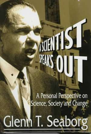 Scientist Speaks Out, A: A Personal Perspective on Science, Society and Change de Glenn Theodore Seaborg