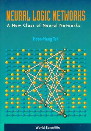 Neural Logic Networks: A New Class of Neural Networks de Hoon Heng Teh