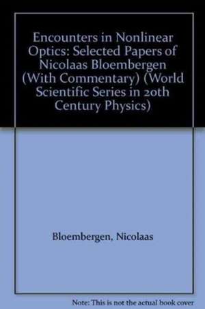 Encounters in Nonlinear Optics - Selected Papers of Nicolaas Bloembergen (with Commentary) de Nicolaas Bloembergen