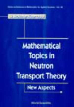 Mathematical Topics in Neutron Transport Theory: New Aspects de Mustapha Mokhtar Kharroubi