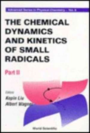 Chemical Dynamics and Kinetics of Small Radicals, the - Part II de Kopin Liu