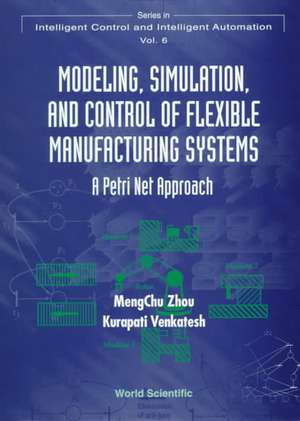 Modeling, Simulation, and Control of Flexible Manufacturing Systems: A Petri Net Approach de MengChu Zhou