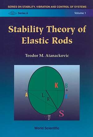 Stability Theory of Elastic Rods: Theory and Applications in Radiophysical and Mechanical Systems de Teodor M. Atanackovic