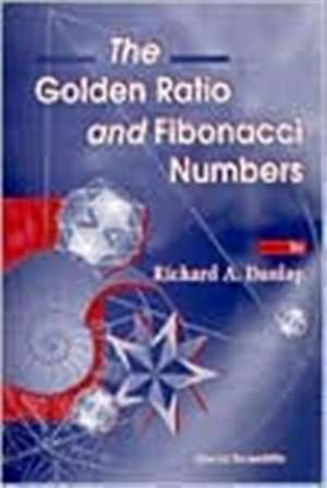 The Golden Ratio and Fibonacci Numbers: Proceedings of the International Winterschool on Electronic Properties of Novel Materials de R A Dunlap