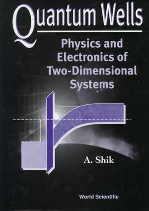 Quantum Wells: Physics and Electronics of Two-Dimensional Systems de A. Shik