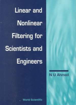 Linear and Nonlinear Filtering for Scientists and Engineers de N. U. Ahmed