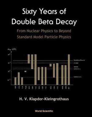 Sixty Years of Double Beta Decay: From Nuclear Physics to Beyond Standard Model de Hans-Volker Klapdor-Kleingrothaus