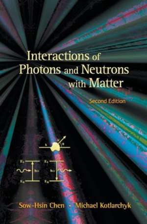 Interactions of Photons and Neutrons with Matter (2nd Edition) de Sow-Hsin Chen