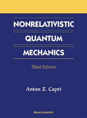 Nonrelativistic Quantum Mechanics, Third Edition de Anton Z. Capri