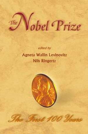 Nobel Prize, The: The First 100 Years de Agneta Wallin Levinovitz