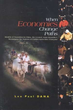 When Economies Change Paths: Models of Transition in China, the Central Asian Republics, Myanmar and the Nations of Former Indochine Francaise de Leo-Paul Dana