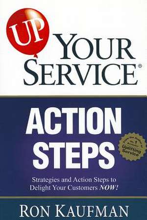 Up! Your Service Action Steps: Strategies and Action Steps to Delight Your Customers Now! de Ron Kaufman