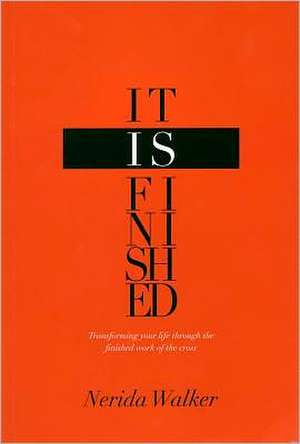 It Is Finished: Transforming Your Life Through the Finished Work of the Cross de Nerida Walker