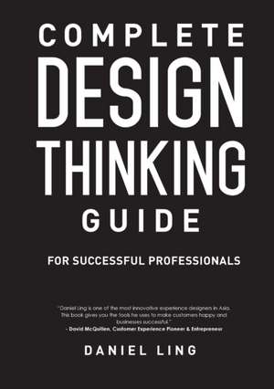 Complete Design Thinking Guide for Successful Professionals de Ling Daniel