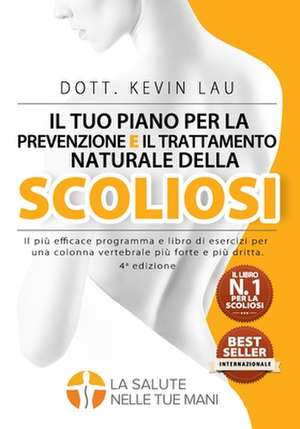 Il tuo piano per la prevenzione e il trattamento naturale della scoliosi (4a edizione) de Kevin Lau