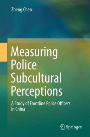 Measuring Police Subcultural Perceptions: A Study of Frontline Police Officers in China de Zheng Chen