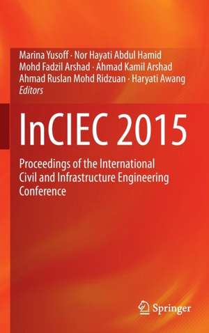 InCIEC 2015: Proceedings of the International Civil and Infrastructure Engineering Conference de Marina Yusoff