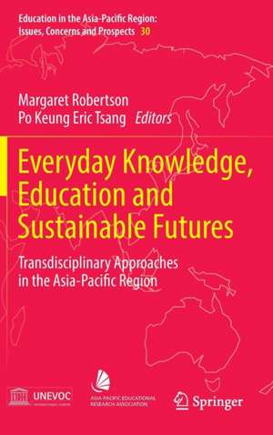 Everyday Knowledge, Education and Sustainable Futures: Transdisciplinary Approaches in the Asia-Pacific Region de Margaret Robertson