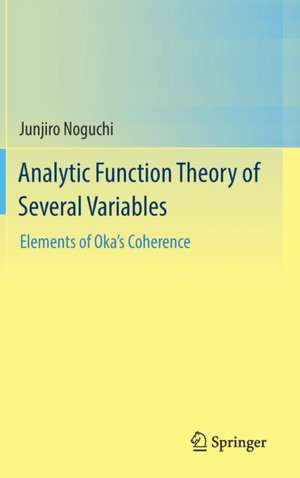 Analytic Function Theory of Several Variables: Elements of Oka’s Coherence de Junjiro Noguchi