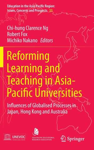 Reforming Learning and Teaching in Asia-Pacific Universities: Influences of Globalised Processes in Japan, Hong Kong and Australia de Chi-hung Clarence Ng