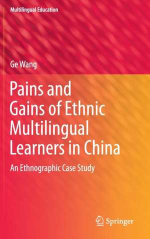 Pains and Gains of Ethnic Multilingual Learners in China: An Ethnographic Case Study de Ge Wang