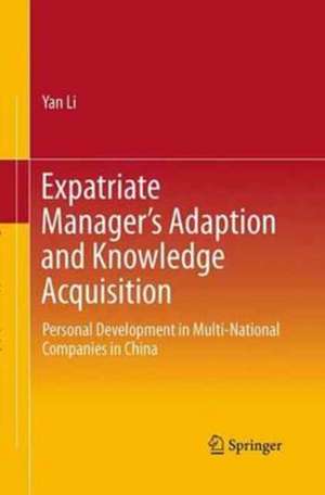 Expatriate Manager’s Adaption and Knowledge Acquisition: Personal Development in Multi-National Companies in China de Yan Li