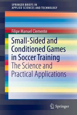 Small-Sided and Conditioned Games in Soccer Training: The Science and Practical Applications de Filipe Manuel Clemente