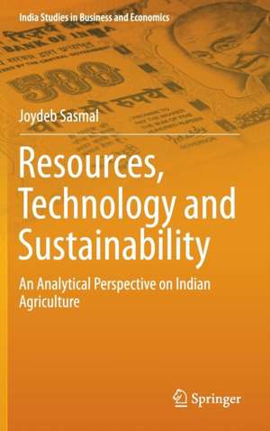 Resources, Technology and Sustainability: An Analytical Perspective on Indian Agriculture de Joydeb Sasmal