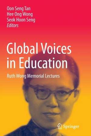 Global Voices in Education: Ruth Wong Memorial Lectures de Oon Seng Tan