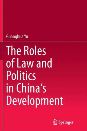 The Roles of Law and Politics in China's Development de Guanghua Yu