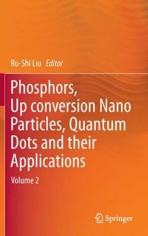 Phosphors, Up Conversion Nano Particles, Quantum Dots and Their Applications: Volume 2 de Ru-Shi Liu