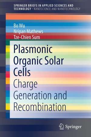 Plasmonic Organic Solar Cells: Charge Generation and Recombination de Bo Wu