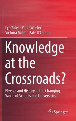 Knowledge at the Crossroads?: Physics and History in the Changing World of Schools and Universities de Lyn Yates