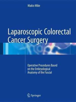 Laparoscopic Colorectal Cancer Surgery: Operative Procedures Based on the Embryological Anatomy of the Fascial Composition de Makio Mike