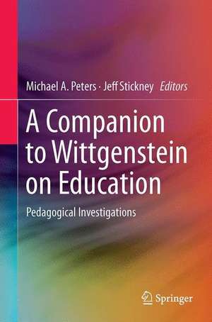 A Companion to Wittgenstein on Education: Pedagogical Investigations de Michael A. Peters